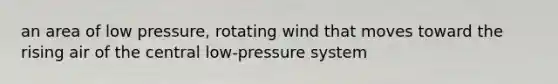 an area of low pressure, rotating wind that moves toward the rising air of the central low-pressure system