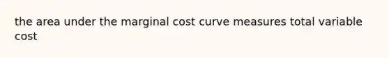 the area under the marginal cost curve measures total variable cost