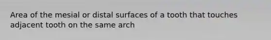 Area of the mesial or distal surfaces of a tooth that touches adjacent tooth on the same arch