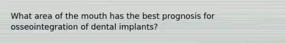 What area of the mouth has the best prognosis for osseointegration of dental implants?