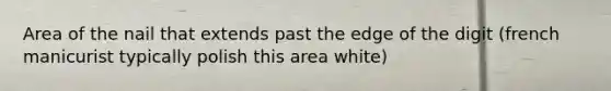 Area of the nail that extends past the edge of the digit (french manicurist typically polish this area white)