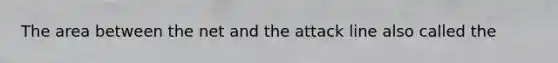 The area between the net and the attack line also called the