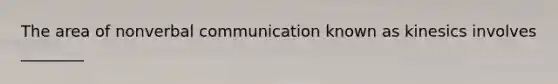 The area of nonverbal communication known as kinesics involves ________