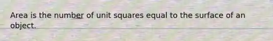 Area is the number of unit squares equal to the surface of an object.