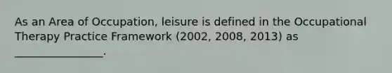 As an Area of Occupation, leisure is defined in the Occupational Therapy Practice Framework (2002, 2008, 2013) as ________________.