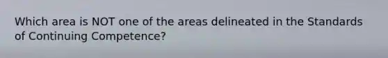 Which area is NOT one of the areas delineated in the Standards of Continuing Competence?