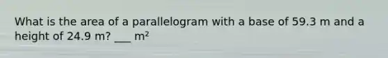 What is the area of a parallelogram with a base of 59.3 m and a height of 24.9 m? ___ m²