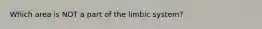 Which area is NOT a part of the limbic system?