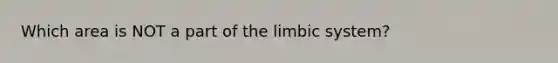 Which area is NOT a part of the limbic system?