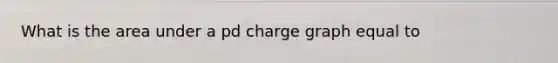 What is the area under a pd charge graph equal to