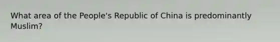 What area of the People's Republic of China is predominantly Muslim?