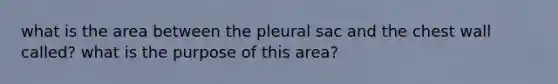 what is the area between the pleural sac and the chest wall called? what is the purpose of this area?