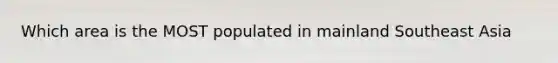 Which area is the MOST populated in mainland Southeast Asia