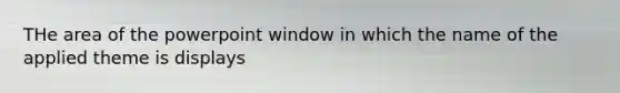 THe area of the powerpoint window in which the name of the applied theme is displays