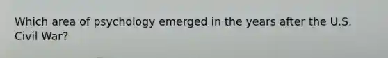 Which area of psychology emerged in the years after the U.S. Civil War?