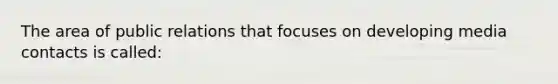 The area of public relations that focuses on developing media contacts is called: