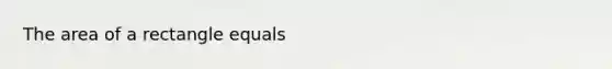 The area of a rectangle equals