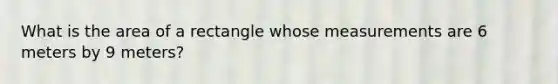 What is the area of a rectangle whose measurements are 6 meters by 9 meters?