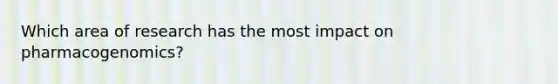 Which area of research has the most impact on pharmacogenomics?