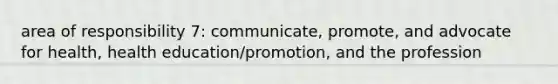 area of responsibility 7: communicate, promote, and advocate for health, health education/promotion, and the profession