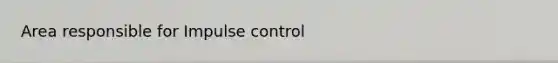 Area responsible for Impulse control