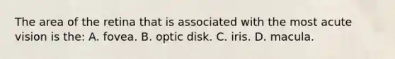 The area of the retina that is associated with the most acute vision is the: A. fovea. B. optic disk. C. iris. D. macula.