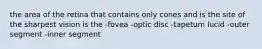 the area of the retina that contains only cones and is the site of the sharpest vision is the -fovea -optic disc -tapetum lucid -outer segment -inner segment