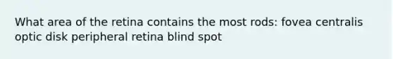 What area of the retina contains the most rods: fovea centralis optic disk peripheral retina blind spot