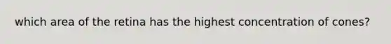 which area of the retina has the highest concentration of cones?