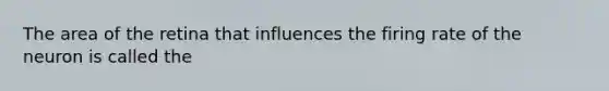 The area of the retina that influences the firing rate of the neuron is called the