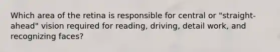 Which area of the retina is responsible for central or "straight-ahead" vision required for reading, driving, detail work, and recognizing faces?