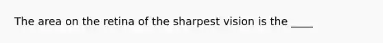 The area on the retina of the sharpest vision is the ____