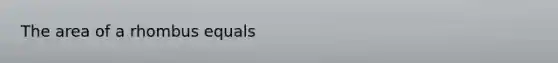 The area of a rhombus equals