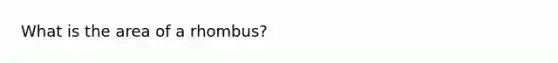 What is the area of a rhombus?