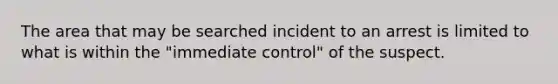 The area that may be searched incident to an arrest is limited to what is within the "immediate control" of the suspect.