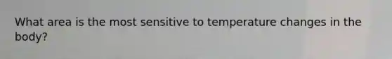 What area is the most sensitive to temperature changes in the body?