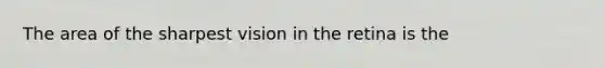 The area of the sharpest vision in the retina is the