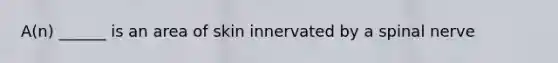 A(n) ______ is an area of skin innervated by a spinal nerve