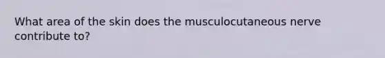 What area of the skin does the musculocutaneous nerve contribute to?