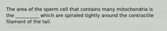 The area of the sperm cell that contains many mitochondria is the __________ which are spiraled tightly around the contractile filament of the tail.