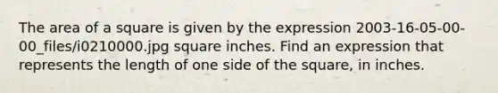 The area of a square is given by the expression 2003-16-05-00-00_files/i0210000.jpg square inches. Find an expression that represents the length of one side of the square, in inches.