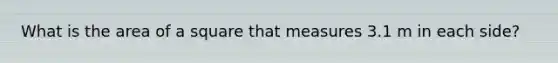 What is the area of a square that measures 3.1 m in each side?