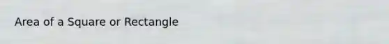 <a href='https://www.questionai.com/knowledge/kpRTExW3NL-area-of-a-square' class='anchor-knowledge'>area of a square</a> or Rectangle