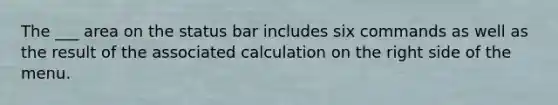 The ___ area on the status bar includes six commands as well as the result of the associated calculation on the right side of the menu.