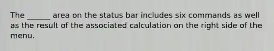 The ______ area on the status bar includes six commands as well as the result of the associated calculation on the right side of the menu.