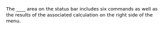 The ____ area on the status bar includes six commands as well as the results of the associated calculation on the right side of the menu.