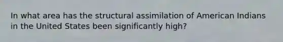 In what area has the structural assimilation of American Indians in the United States been significantly high?