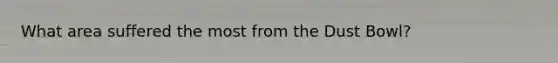 What area suffered the most from the Dust Bowl?