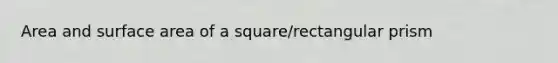 Area and <a href='https://www.questionai.com/knowledge/kEtsSAPENL-surface-area' class='anchor-knowledge'>surface area</a> of a square/<a href='https://www.questionai.com/knowledge/kz0WsPUSAf-rectangular-prism' class='anchor-knowledge'>rectangular prism</a>