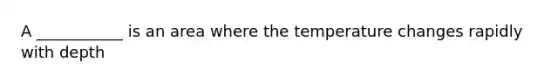 A ___________ is an area where the temperature changes rapidly with depth